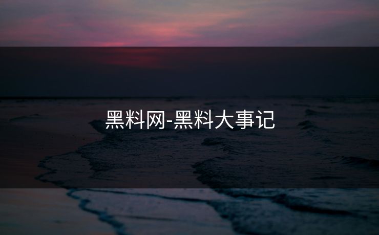 黑料网-黑料大事记