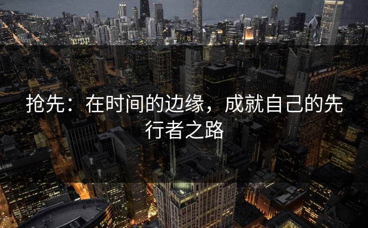 抢先：在时间的边缘，成就自己的先行者之路