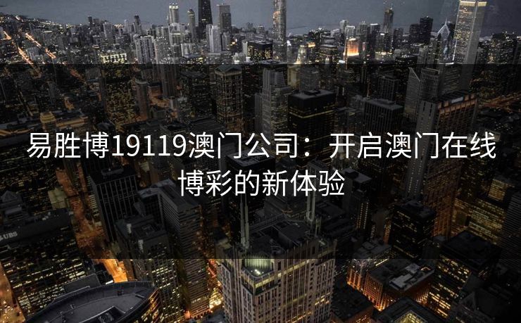 易胜博19119澳门公司：开启澳门在线博彩的新体验